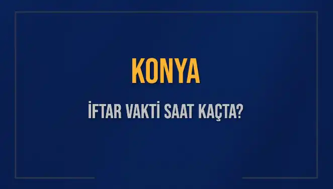 Konya'da İftar Vakti Bugün Saat Kaçta? Tüm Ayrıntılar Burada!