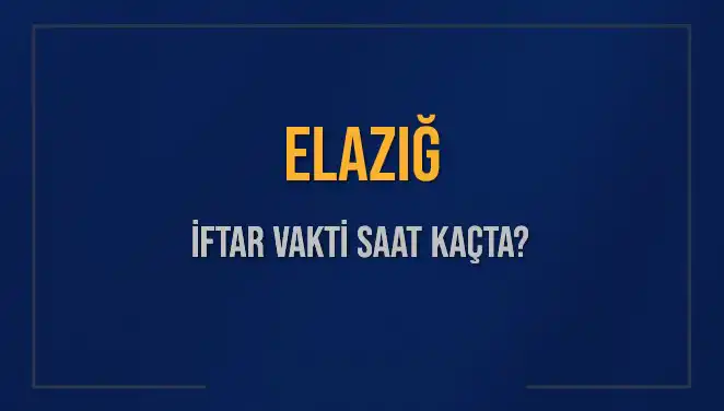 Elazığ'da İftar Vakti Bugün Saat Kaçta? Kesin Saatler Açıklandı!