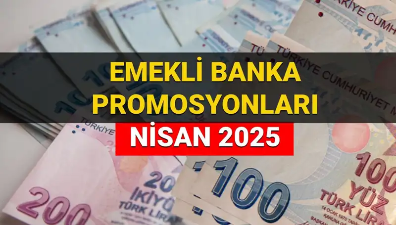 2025 Nisan Emekli Promosyonları: Bankalar Ne Kadar Ödeme Yapacak?