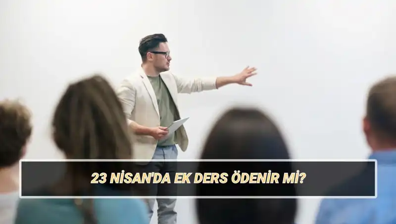 23 Nisan'da Öğretmenlere Ek Ders Ücreti Ödeniyor mu?