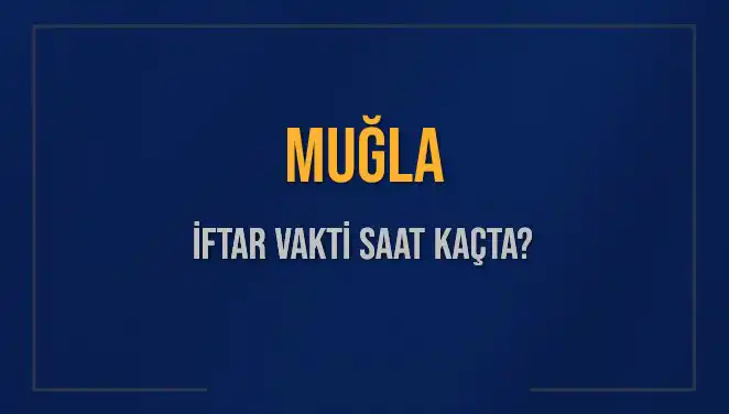 Muğla İftar Vakti: 4 Mart 2025’te Akşam Ezanı Ne Zaman?