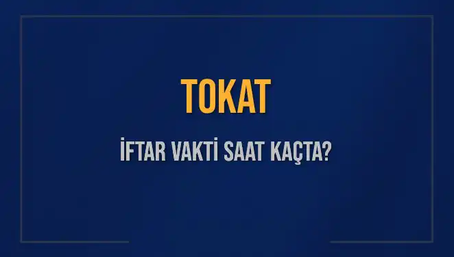 Tokat’ta İftar Vakti Ne Zaman? 4 Mart 2025 İçin Detaylar