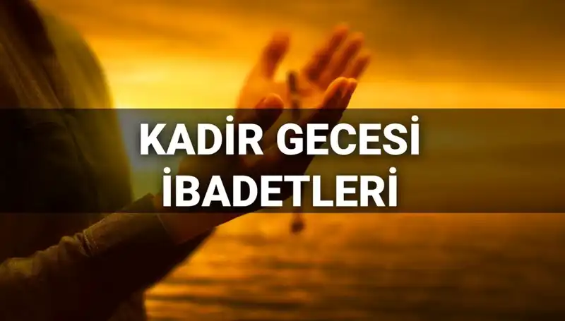 Kadir Gecesi İbadetleri ve Duaları: 2025'te Yapılacak En Önemli İkindi