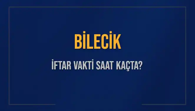 Bilecik İftar Vakti: Bugün Kaçta Başlıyor?