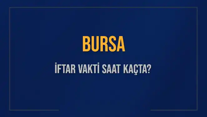 Bursa İftar Vakti Saat Kaçta? 2025 için Detaylar Burada!