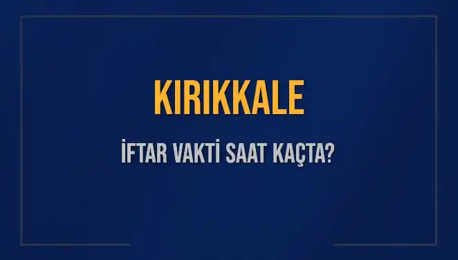 Kırıkkale'de İftar Vakti: Saat Kaçta ve Ne Kadar Kaldı?