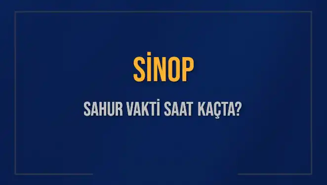 Sinop’ta Sahur Vakti: 2025 Takvimine Göre Bilmeniz Gerekenler
