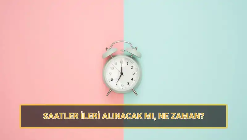 2025 Yaz Saati Uygulaması Ne Zaman Başlayacak? Saatler İleri Alınacak mı?
