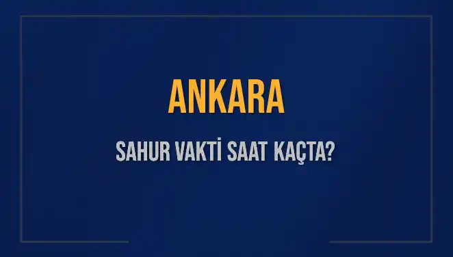 Ankara'da Sahur Vaktine Özel Rehber: Saat Kaçta?