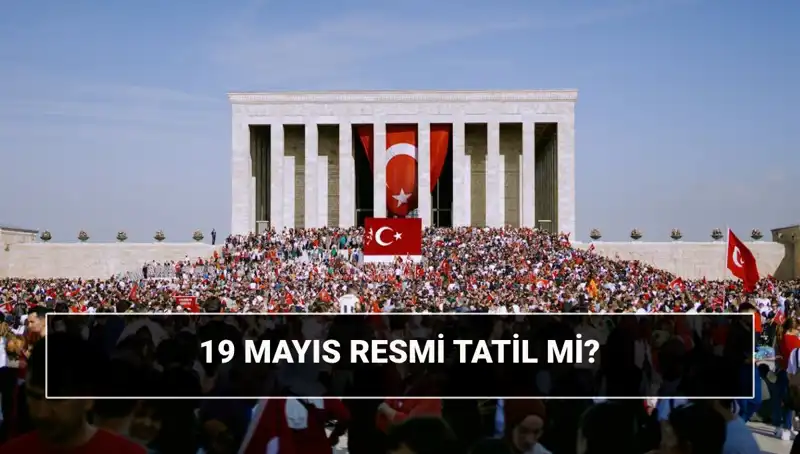 19 Mayıs Resmi Tatili Hakkında Bilmeniz Gerekenler: Ne Bayramı?