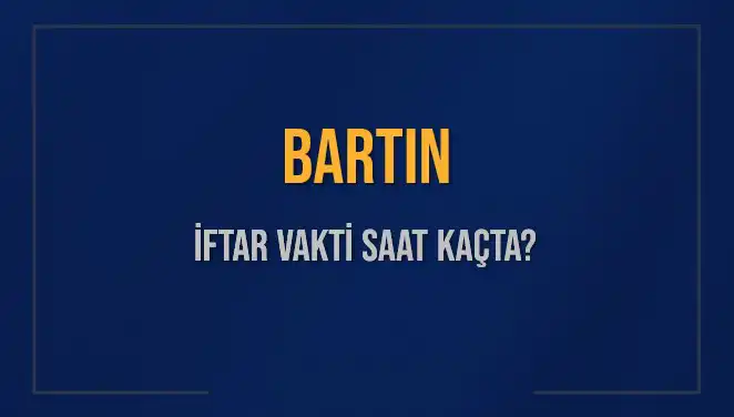Bartın’da İftar Vakti: Bugün Akşam Ezanı Saat Kaçta Okunacak?